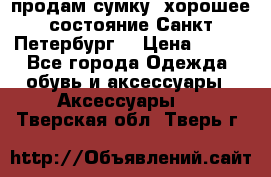 продам сумку ,хорошее состояние.Санкт-Петербург. › Цена ­ 250 - Все города Одежда, обувь и аксессуары » Аксессуары   . Тверская обл.,Тверь г.